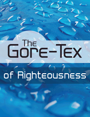 The Gore-Tex of Righteousness