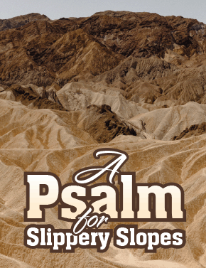 A Psalm for Slippery Slopes