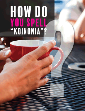 How Do You Spell "Koinonia"?